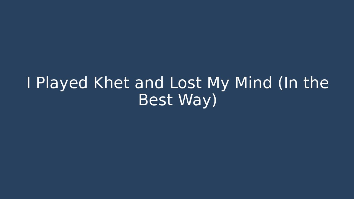 I Played Khet and Lost My Mind (In the Best Way)
