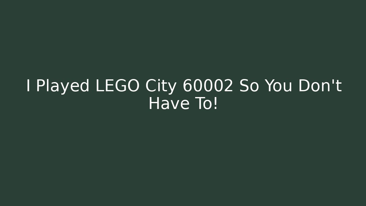 I Played LEGO City 60002 So You Don't Have To!