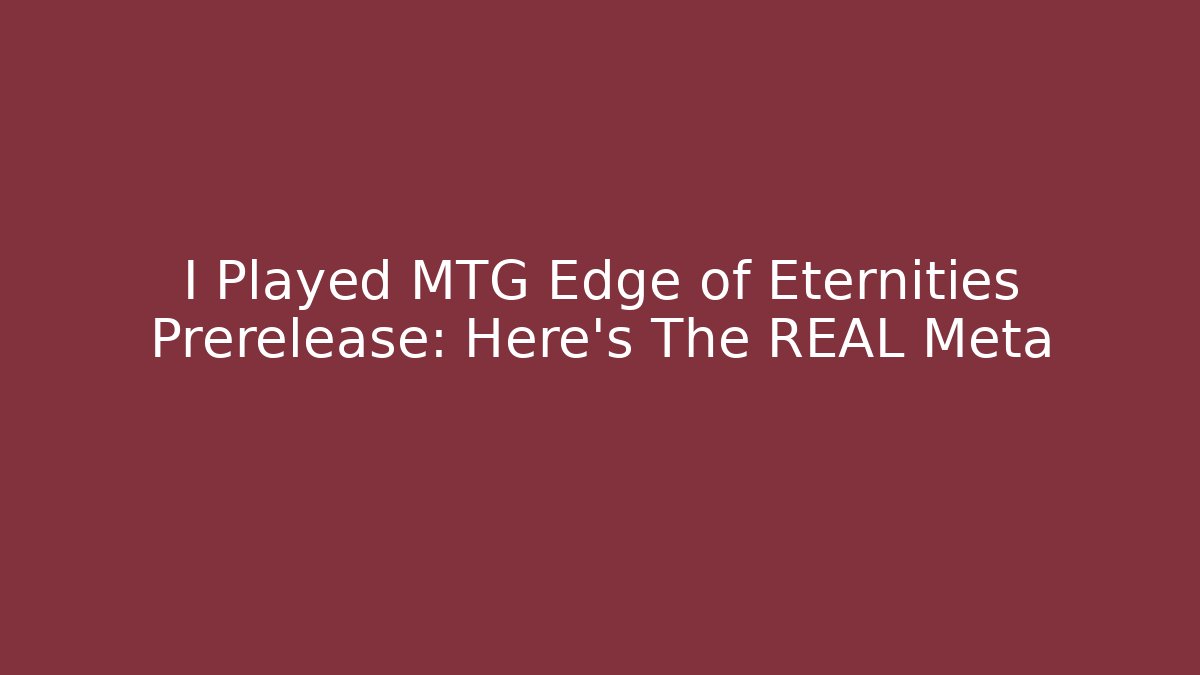 I Played MTG Edge of Eternities Prerelease: Here's The REAL Meta