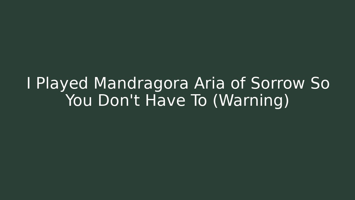 I Played Mandragora Aria of Sorrow So You Don't Have To (Warning)