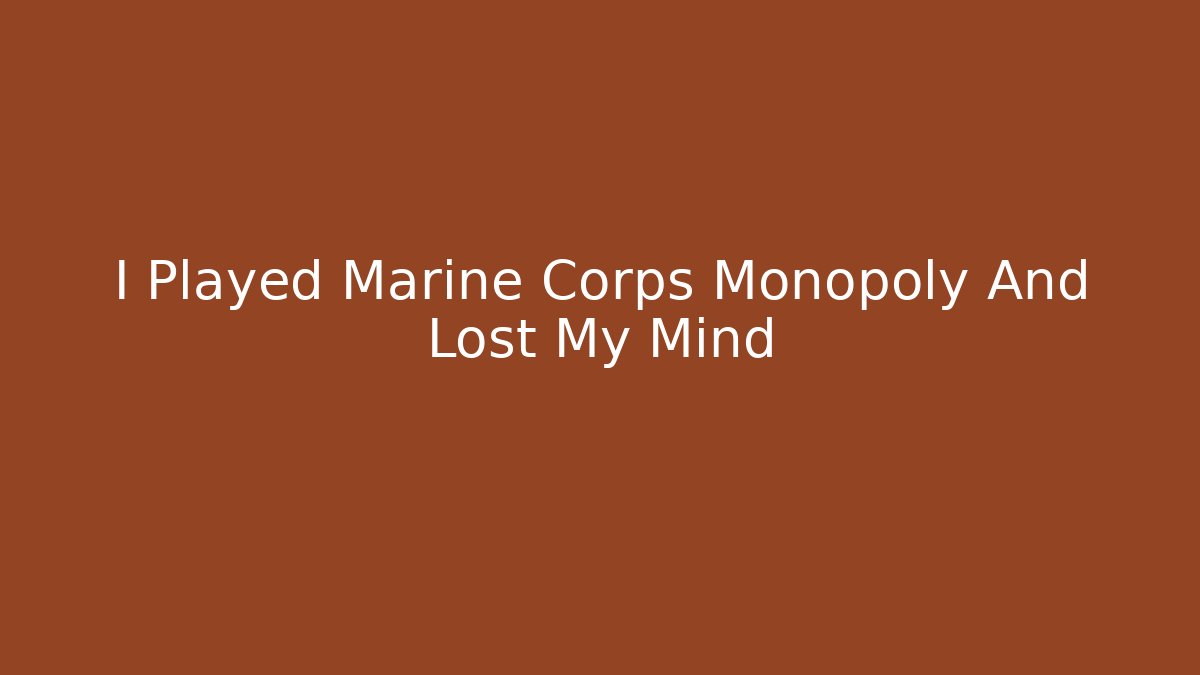 I Played Marine Corps Monopoly And Lost My Mind