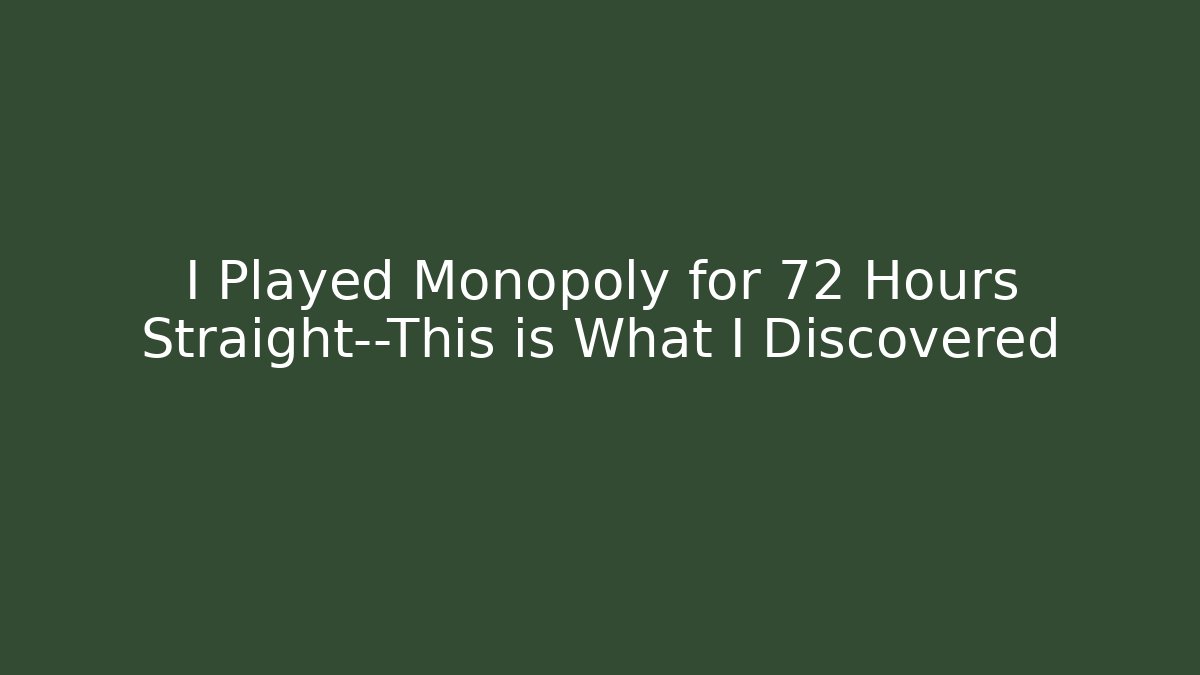 I Played Monopoly for 72 Hours Straight—This is What I Discovered
