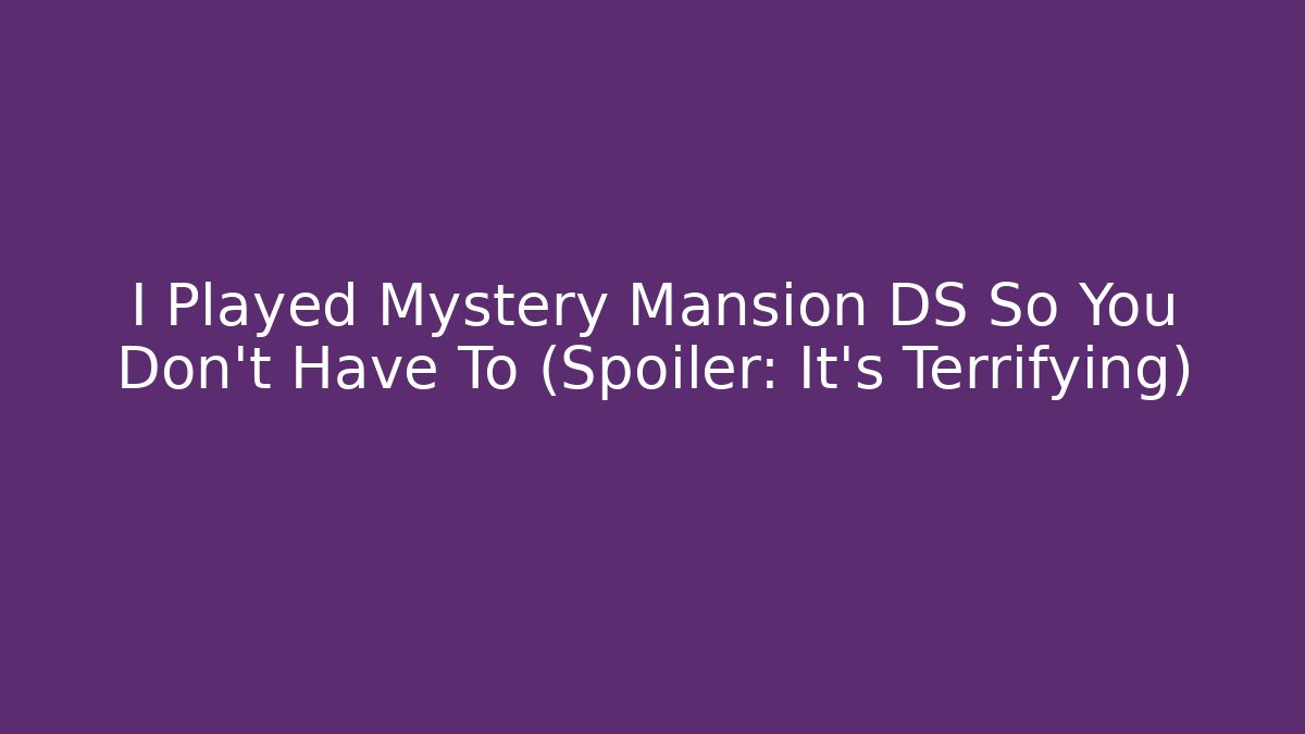 I Played Mystery Mansion DS So You Don't Have To (Spoiler: It's Terrifying)