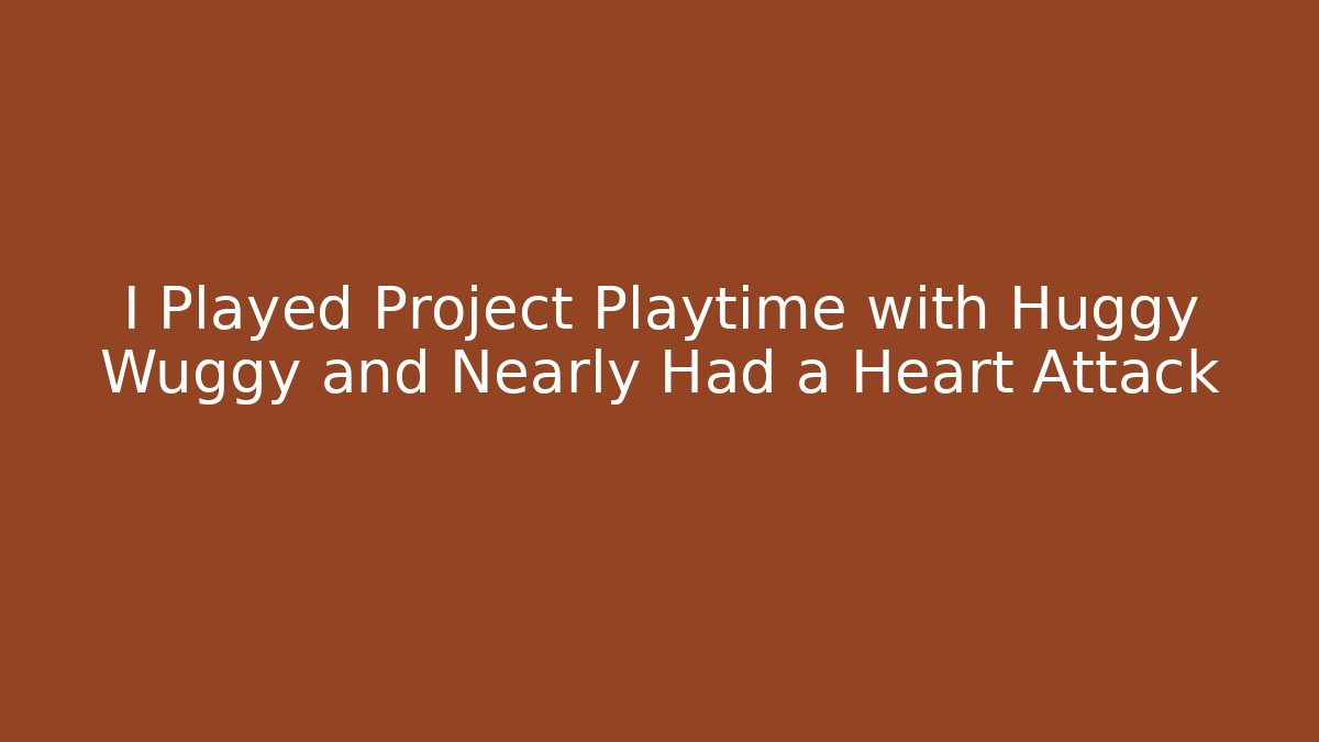 I Played Project Playtime with Huggy Wuggy and Nearly Had a Heart Attack