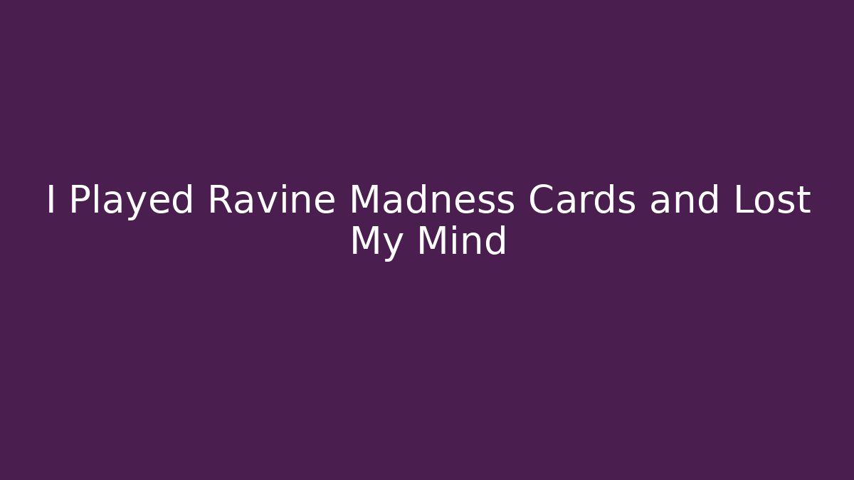 I Played Ravine Madness Cards and Lost My Mind