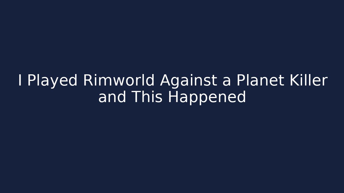I Played Rimworld Against a Planet Killer and This Happened