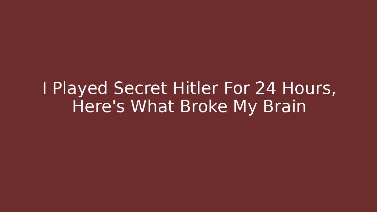 I Played Secret Hitler For 24 Hours, Here's What Broke My Brain