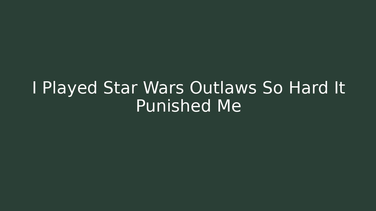 I Played Star Wars Outlaws So Hard It Punished Me