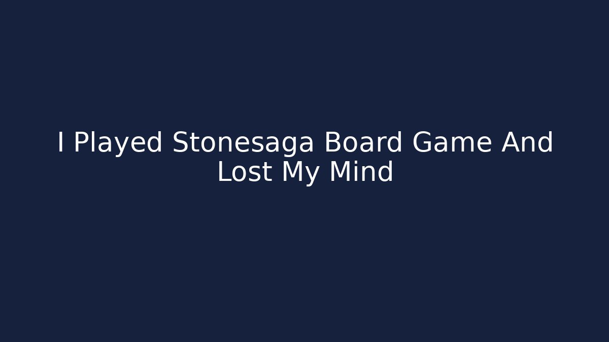 I Played Stonesaga Board Game And Lost My Mind