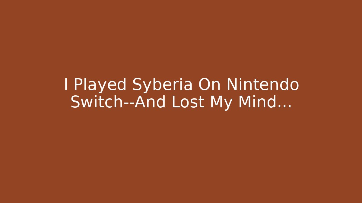 I Played Syberia On Nintendo Switch—And Lost My Mind…