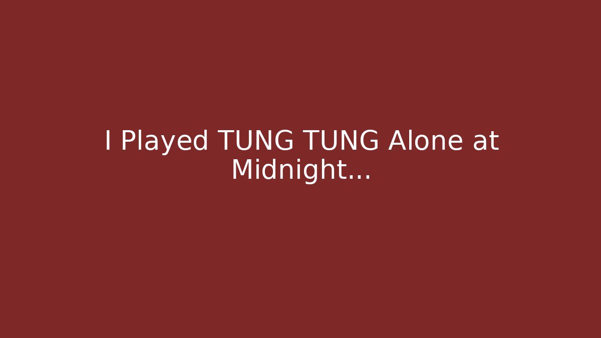 I Played TUNG TUNG Alone at Midnight...