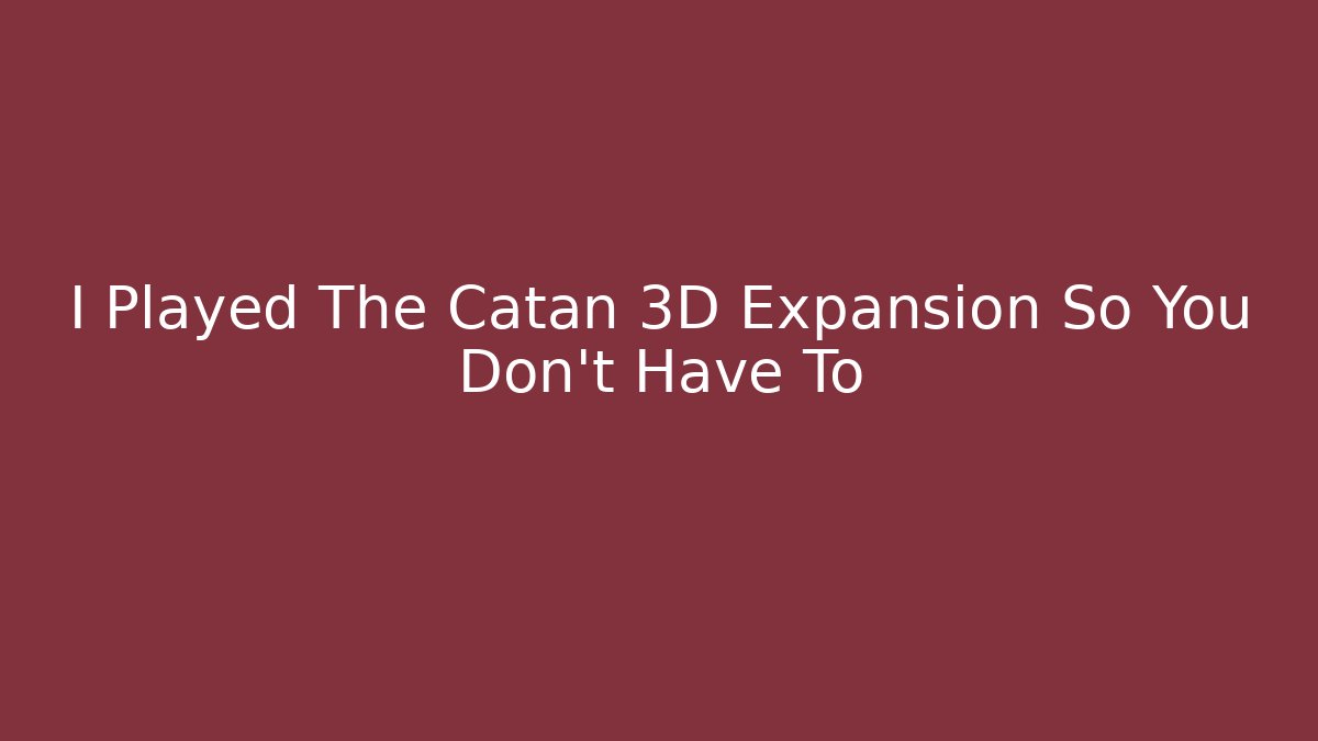 I Played The Catan 3D Expansion So You Don't Have To