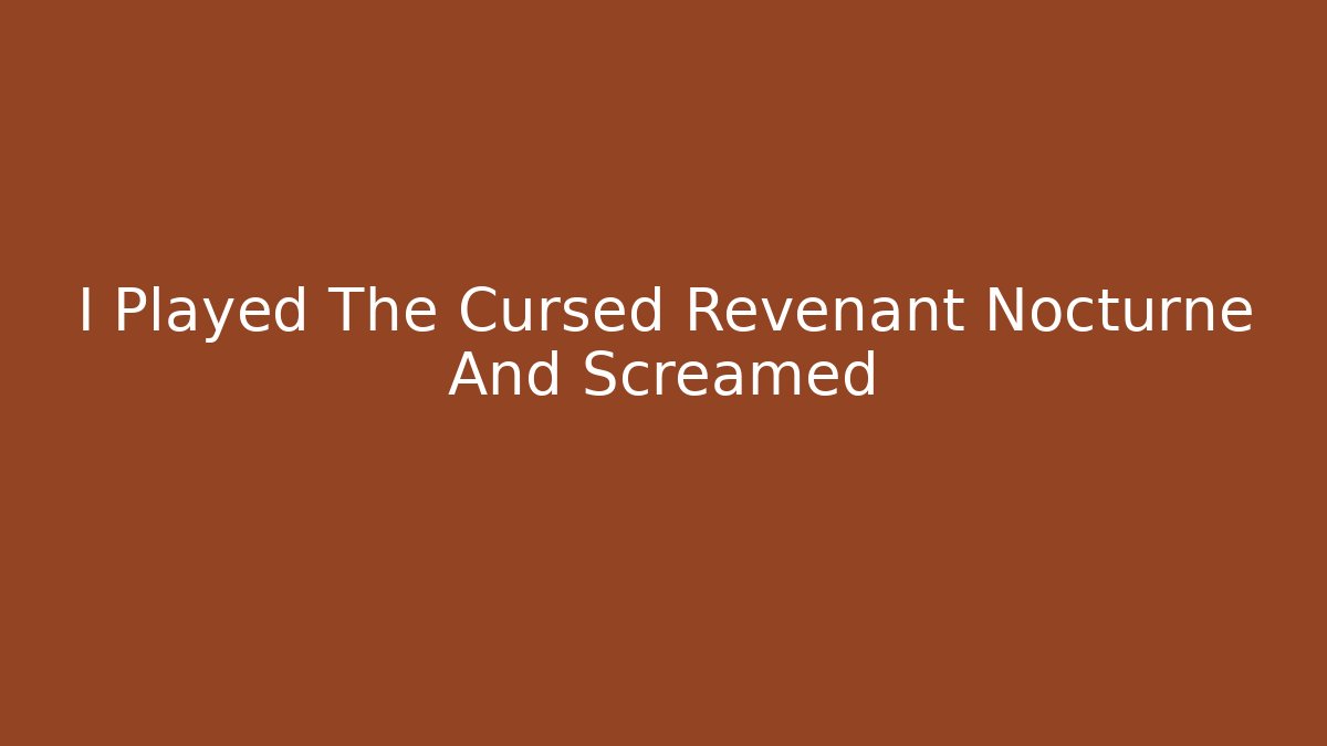 I Played The Cursed Revenant Nocturne And Screamed