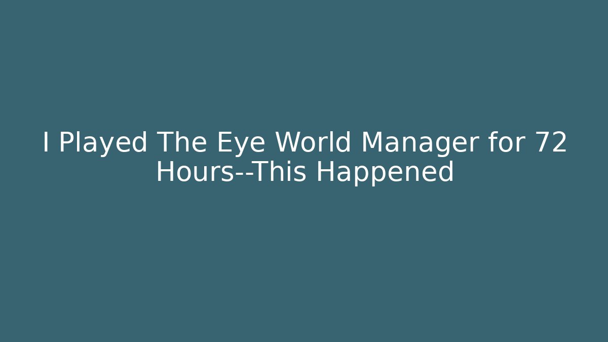 I Played The Eye World Manager for 72 Hours—This Happened