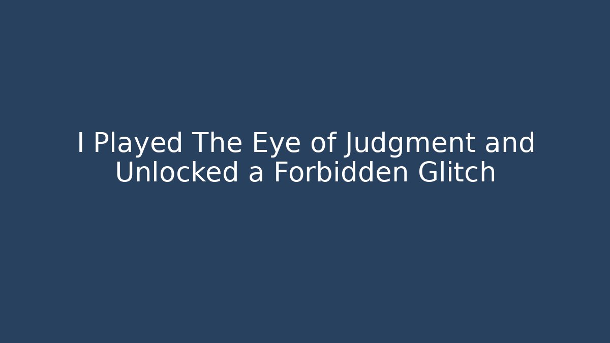 I Played The Eye of Judgment and Unlocked a Forbidden Glitch