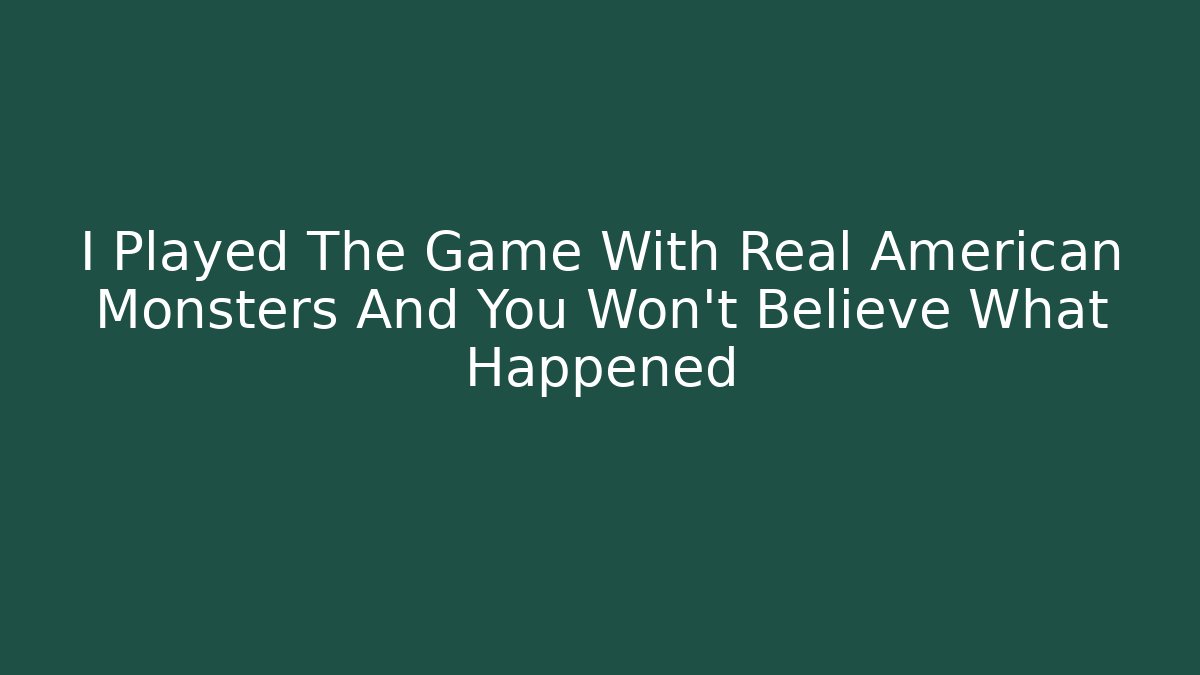 I Played The Game With Real American Monsters And You Won't Believe What Happened