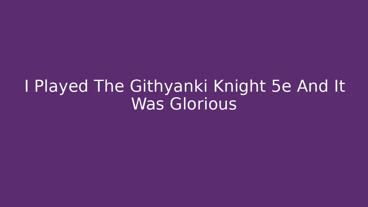 I Played The Githyanki Knight 5e And It Was Glorious