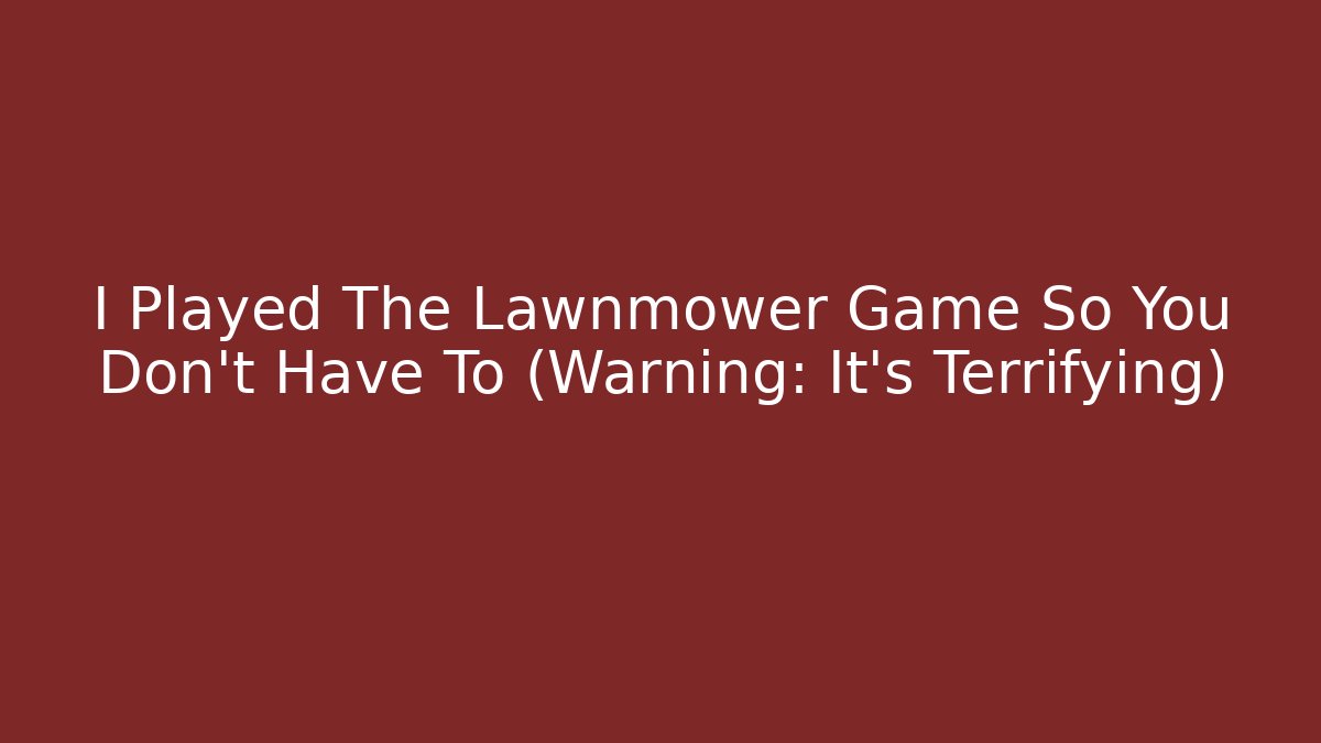 I Played The Lawnmower Game So You Don't Have To (Warning: It's Terrifying)