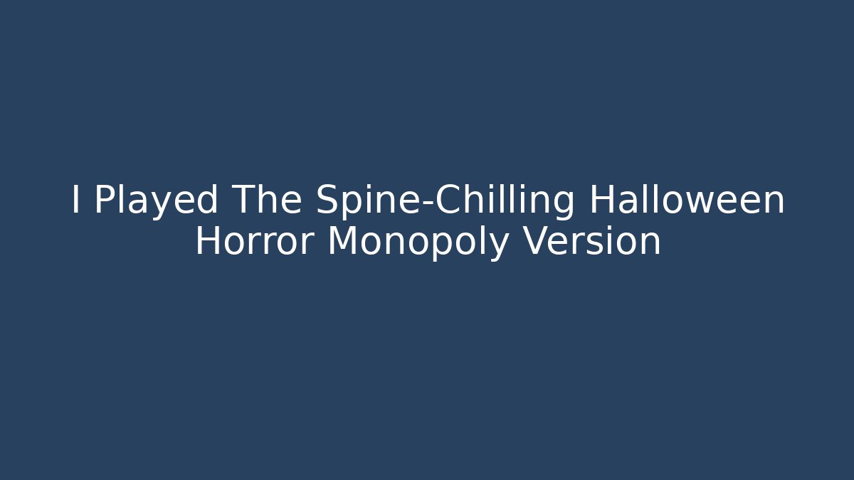 I Played The Spine-Chilling Halloween Horror Monopoly Version