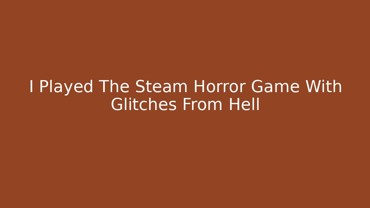 I Played The Steam Horror Game With Glitches From Hell