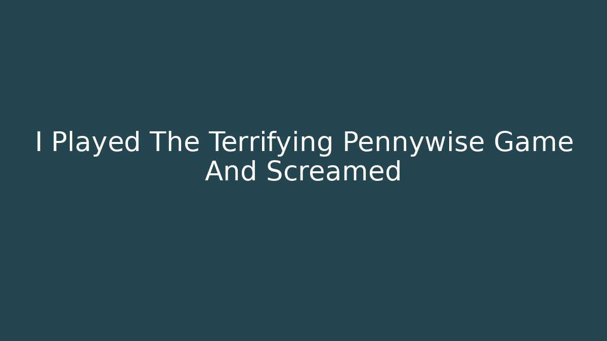 I Played The Terrifying Pennywise Game And Screamed - Create More Assets