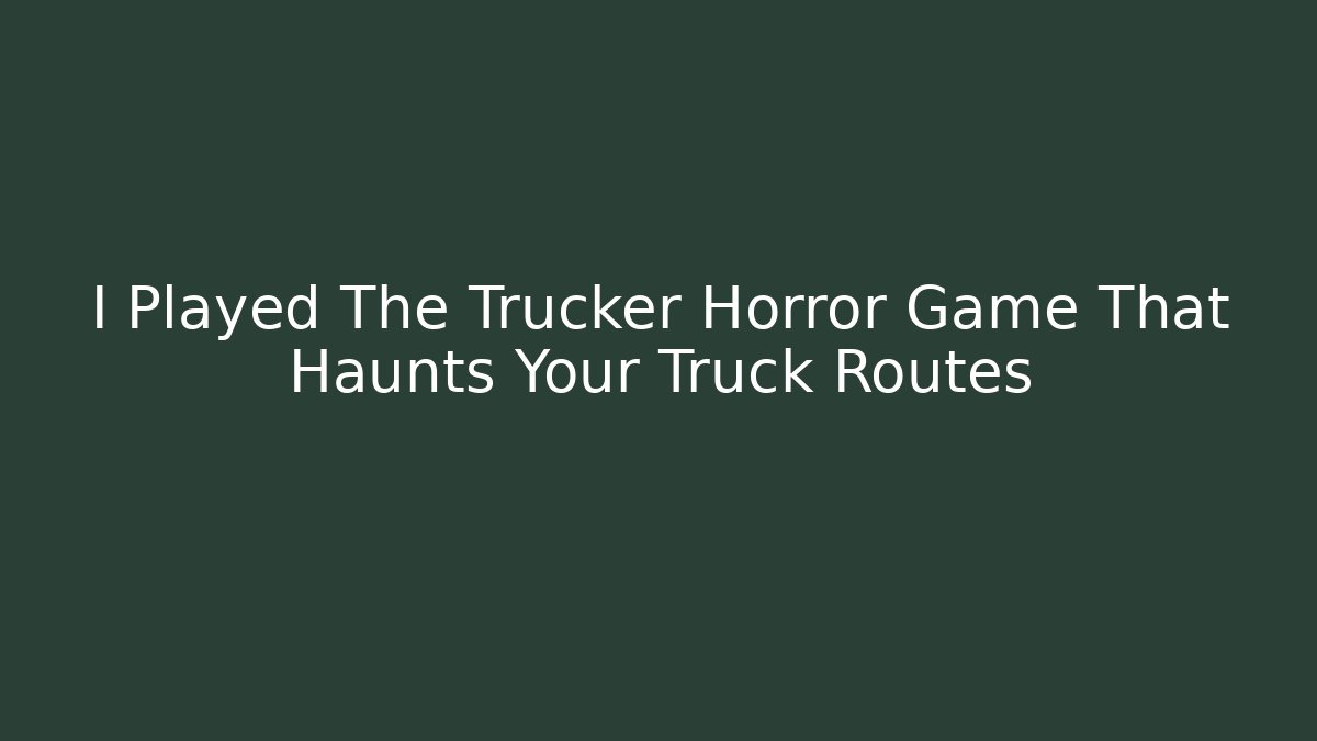 I Played The Trucker Horror Game That Haunts Your Truck Routes