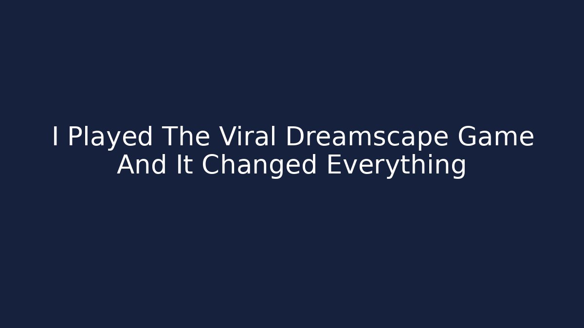 I Played The Viral Dreamscape Game And It Changed Everything