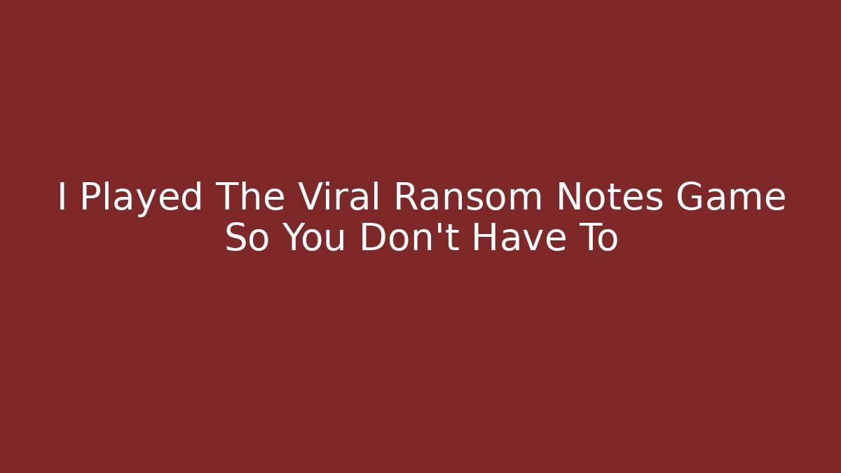 I Played The Viral Ransom Notes Game So You Don't Have To