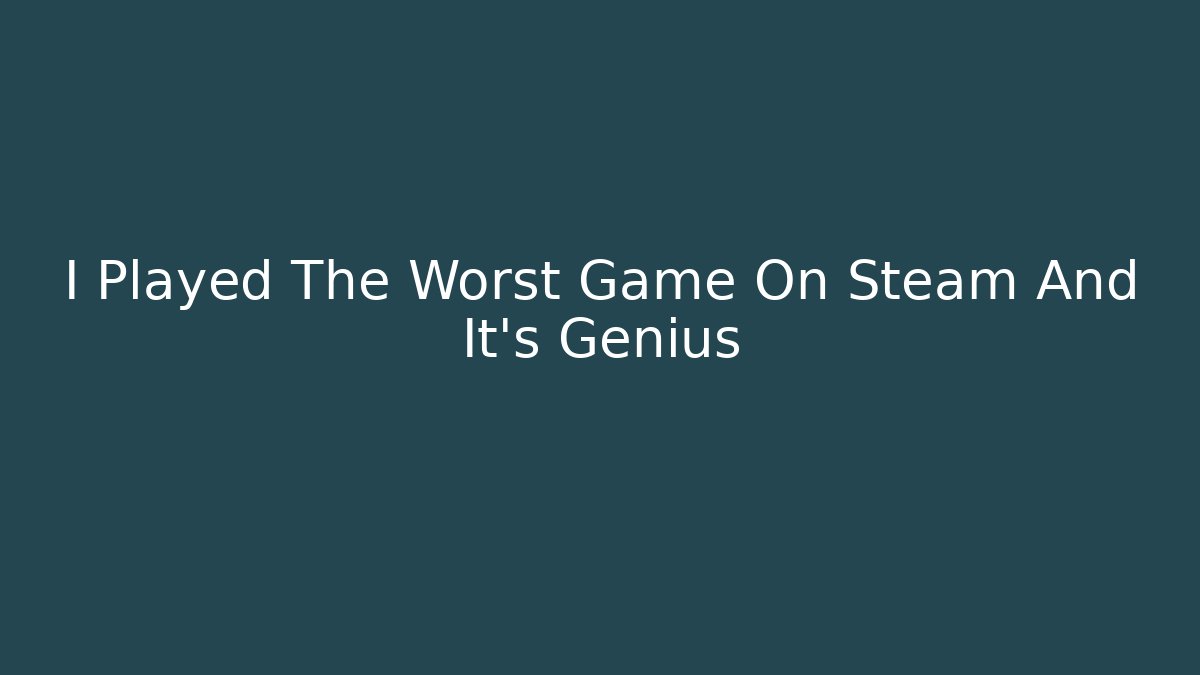 I Played The Worst Game On Steam And It's Genius