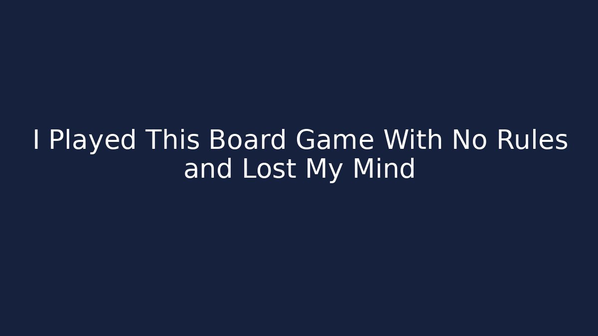 I Played This Board Game With No Rules and Lost My Mind