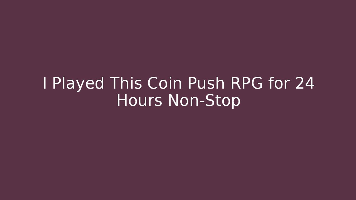 I Played This Coin Push RPG for 24 Hours Non-Stop