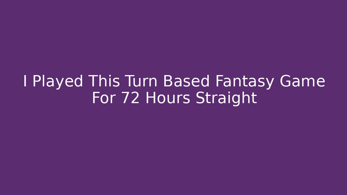 I Played This Turn Based Fantasy Game For 72 Hours Straight