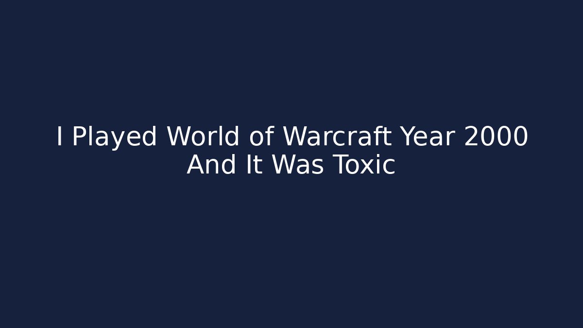 I Played World of Warcraft Year 2000 And It Was Toxic