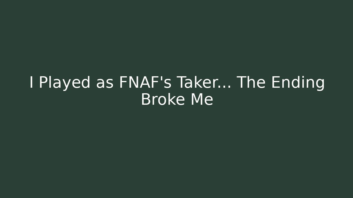 I Played as FNAF's Taker... The Ending Broke Me