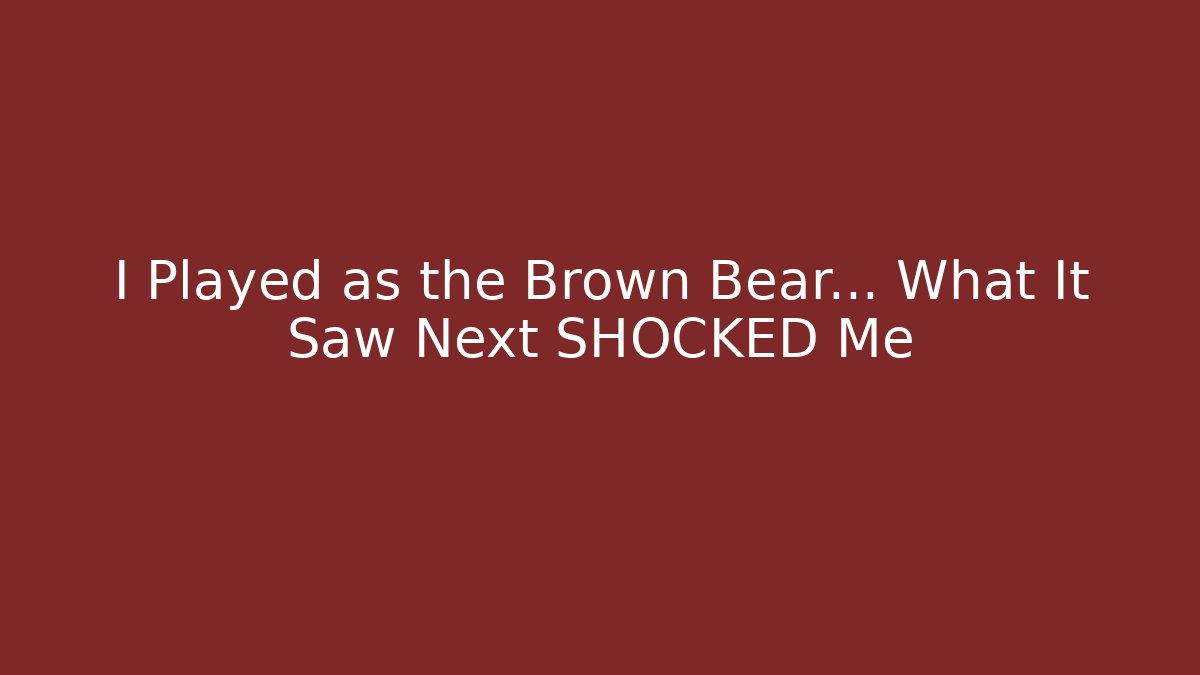 I Played as the Brown Bear… What It Saw Next SHOCKED Me