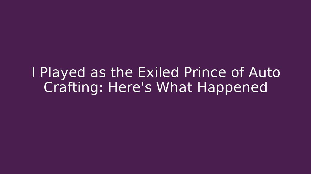 I Played as the Exiled Prince of Auto Crafting: Here's What Happened