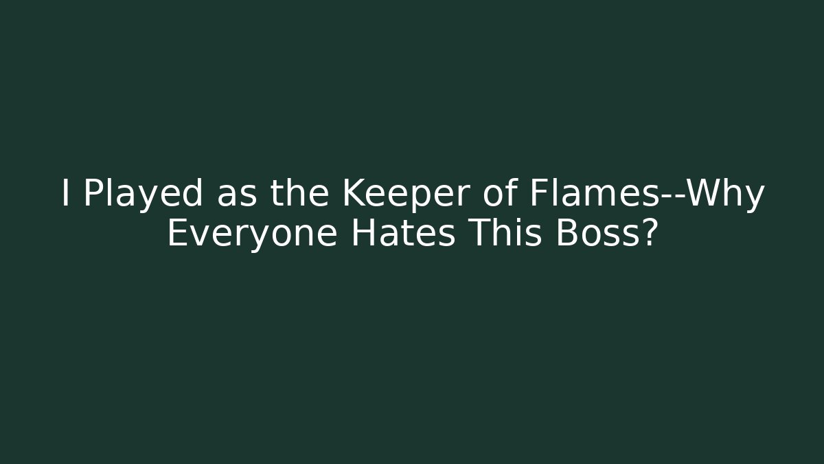 I Played as the Keeper of Flames—Why Everyone Hates This Boss?