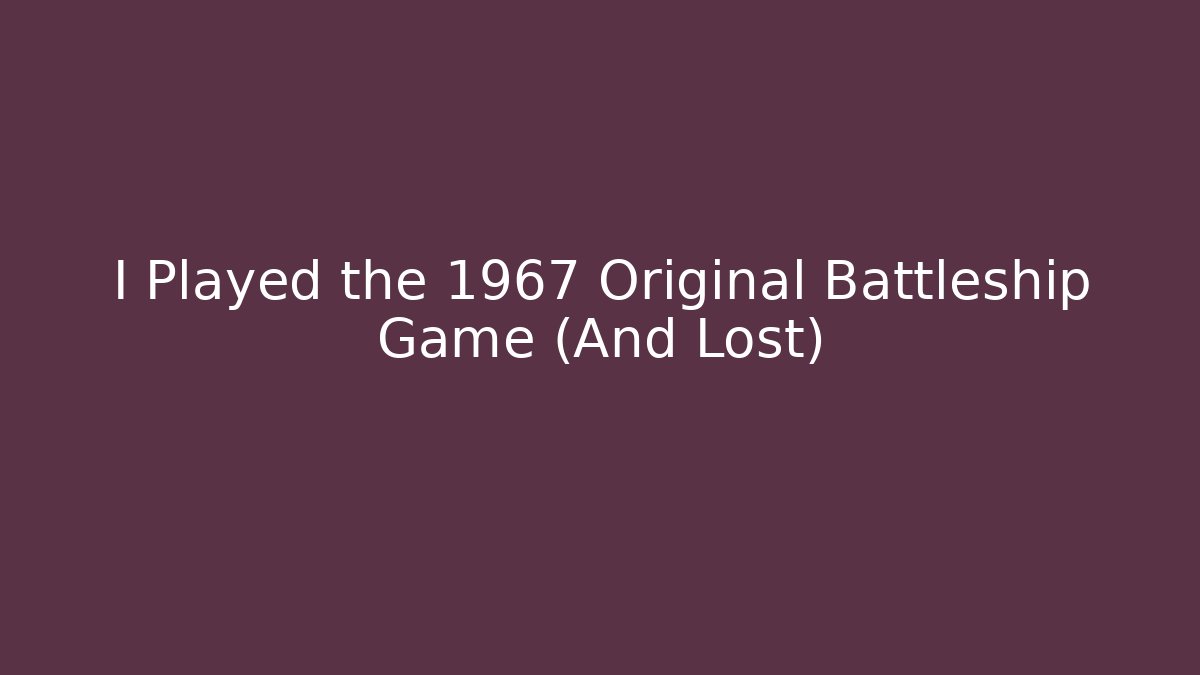 I Played the 1967 Original Battleship Game (And Lost)