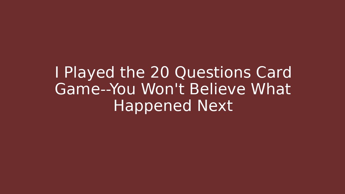 I Played the 20 Questions Card Game—You Won’t Believe What Happened Next