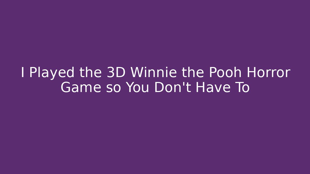 I Played the 3D Winnie the Pooh Horror Game so You Don't Have To