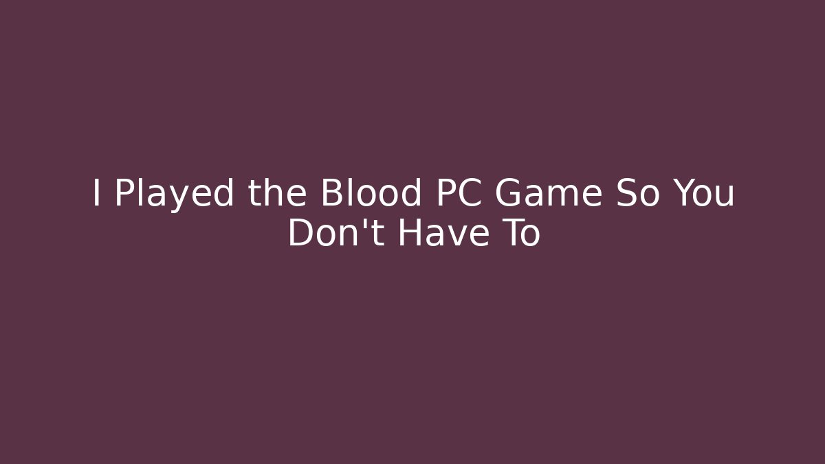 I Played the Blood PC Game So You Don't Have To