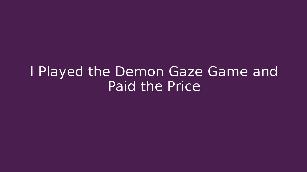I Played the Demon Gaze Game and Paid the Price