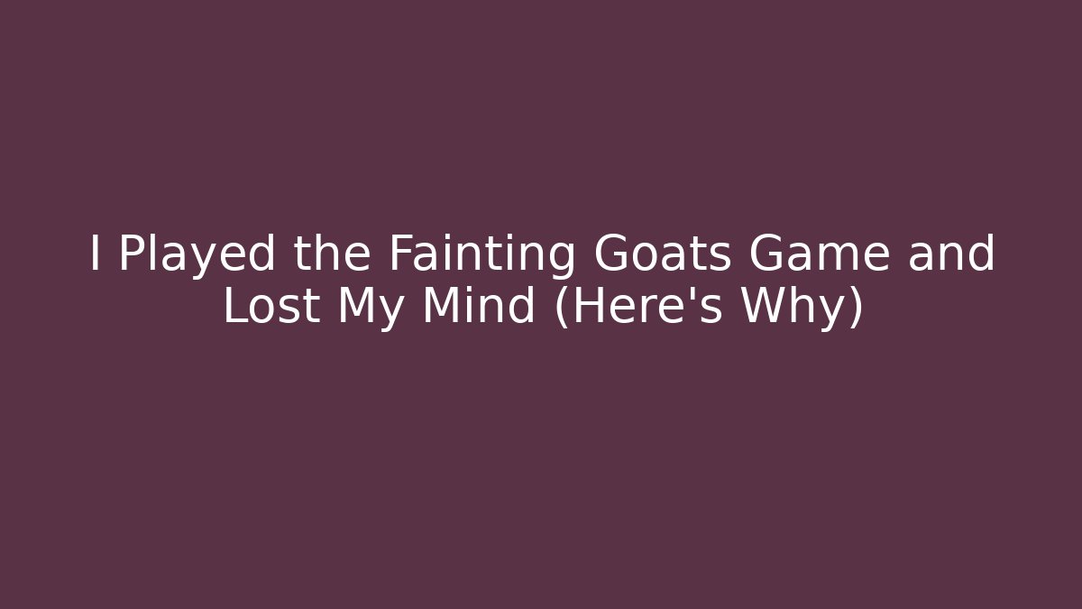 I Played the Fainting Goats Game and Lost My Mind (Here’s Why)