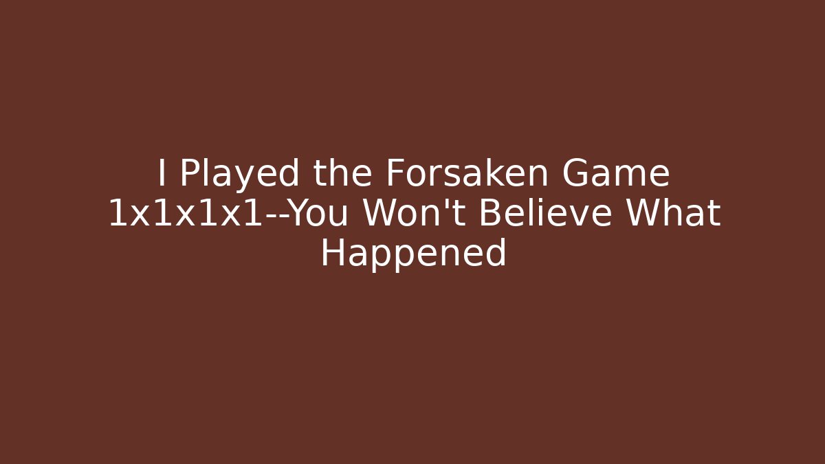 I Played the Forsaken Game 1x1x1x1—You Won't Believe What Happened