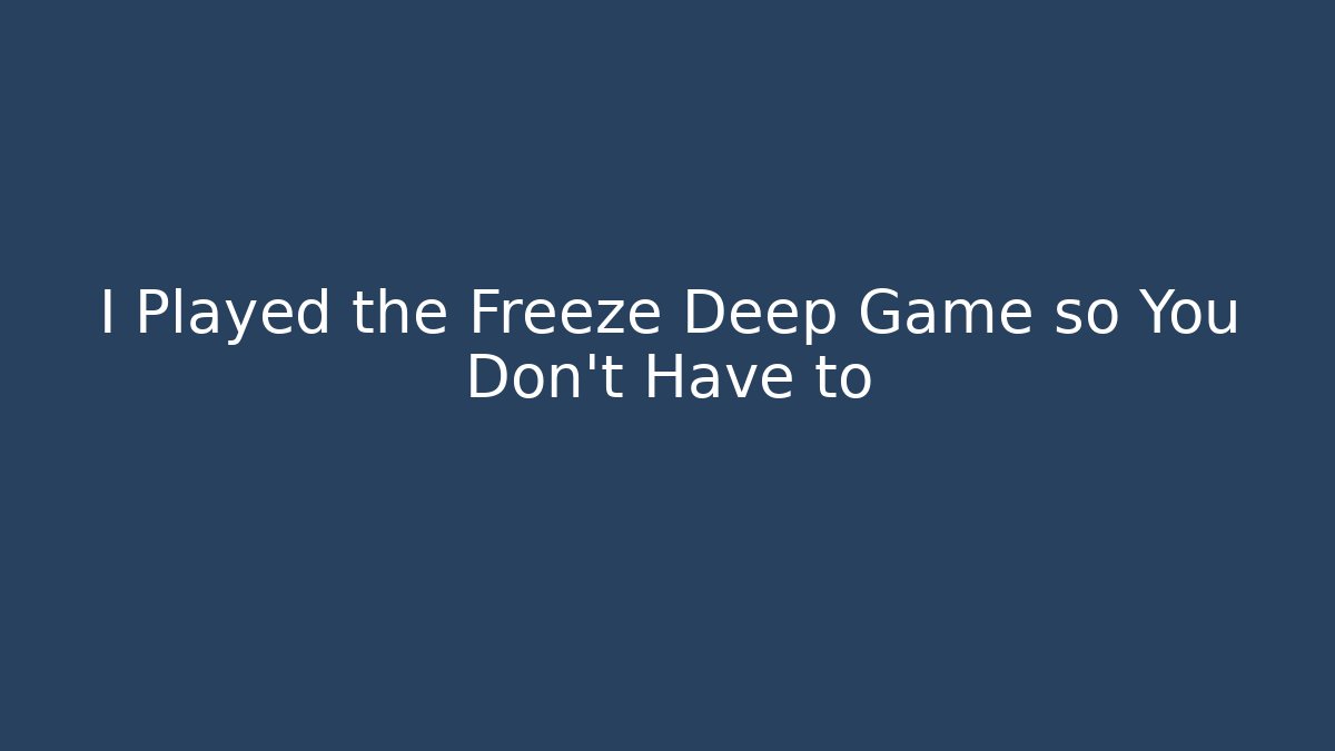I Played the Freeze Deep Game so You Don't Have to