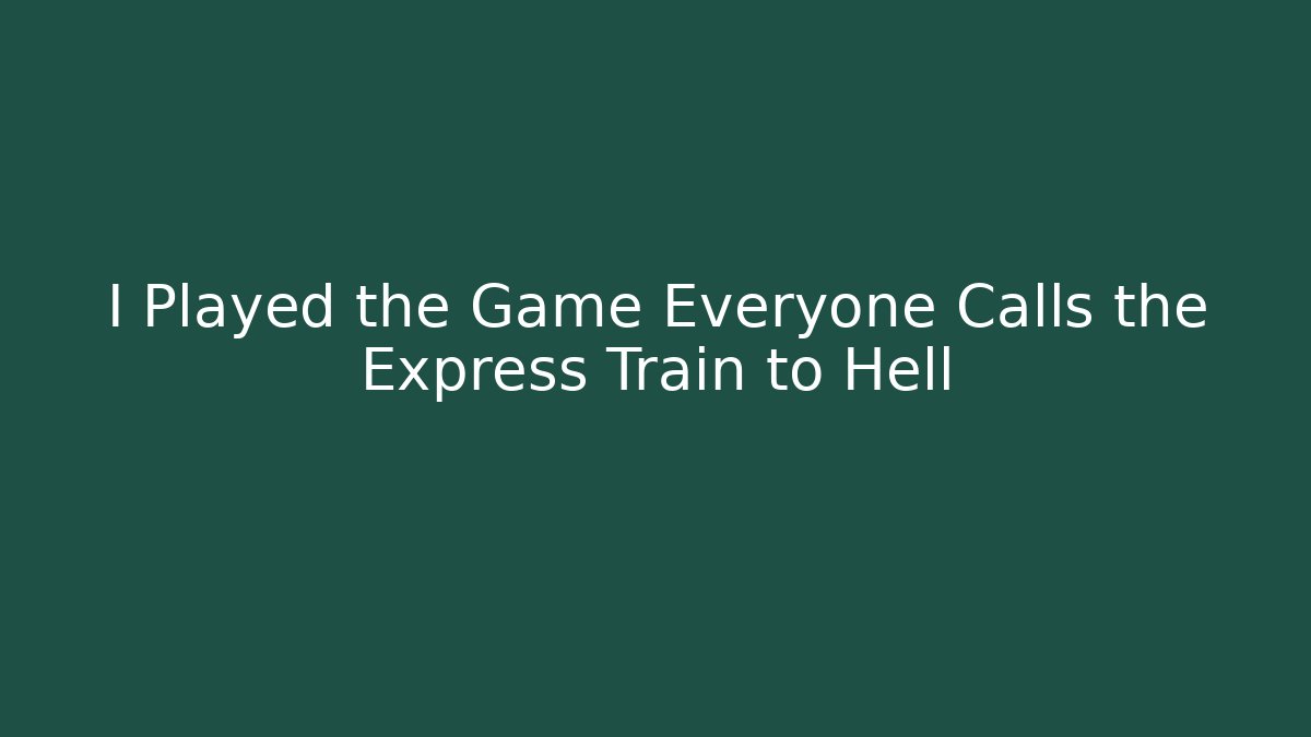 I Played the Game Everyone Calls the Express Train to Hell - Create More Assets