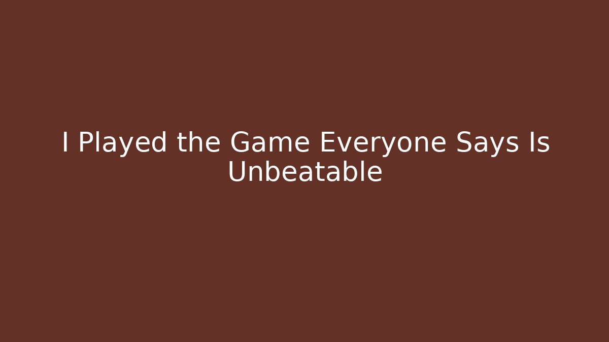 I Played the Game Everyone Says Is Unbeatable