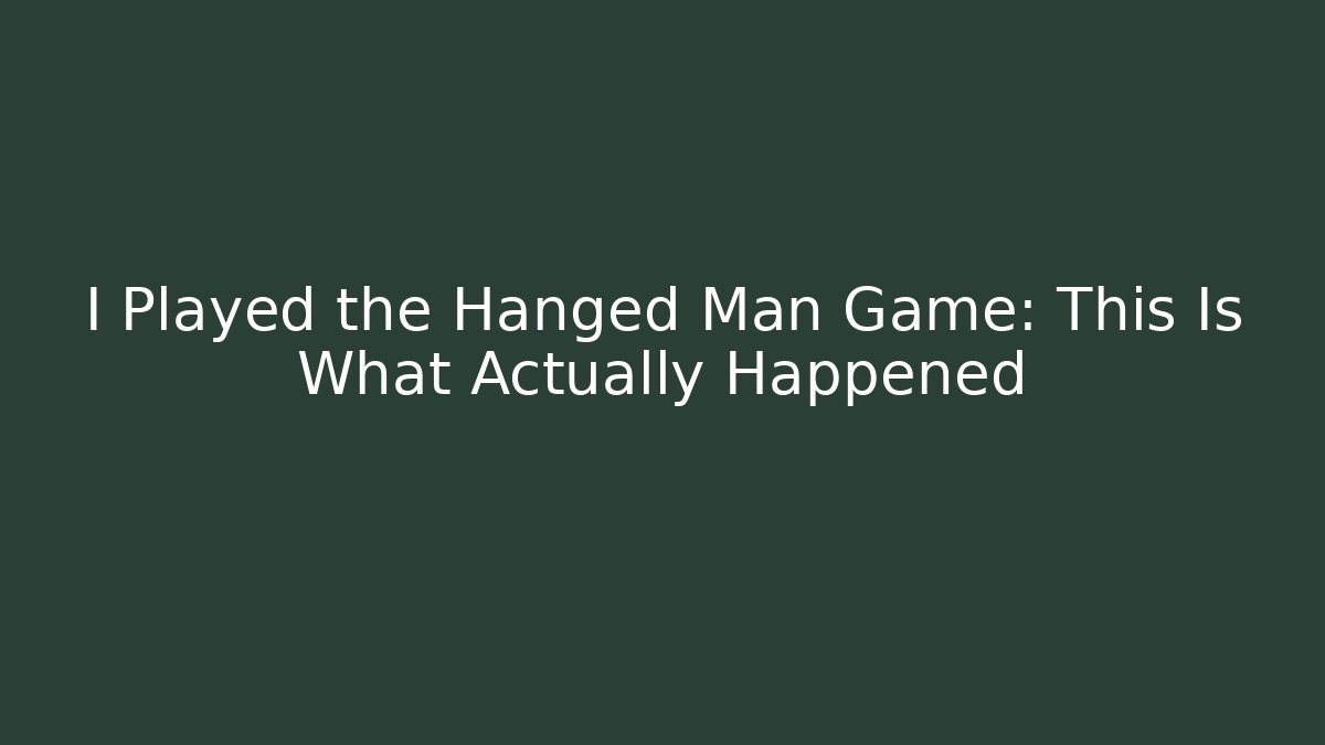 I Played the Hanged Man Game: This Is What Actually Happened