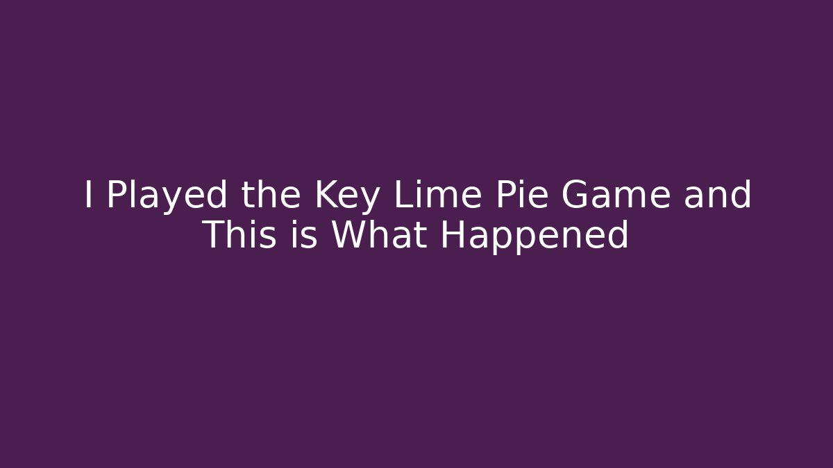 I Played the Key Lime Pie Game and This is What Happened