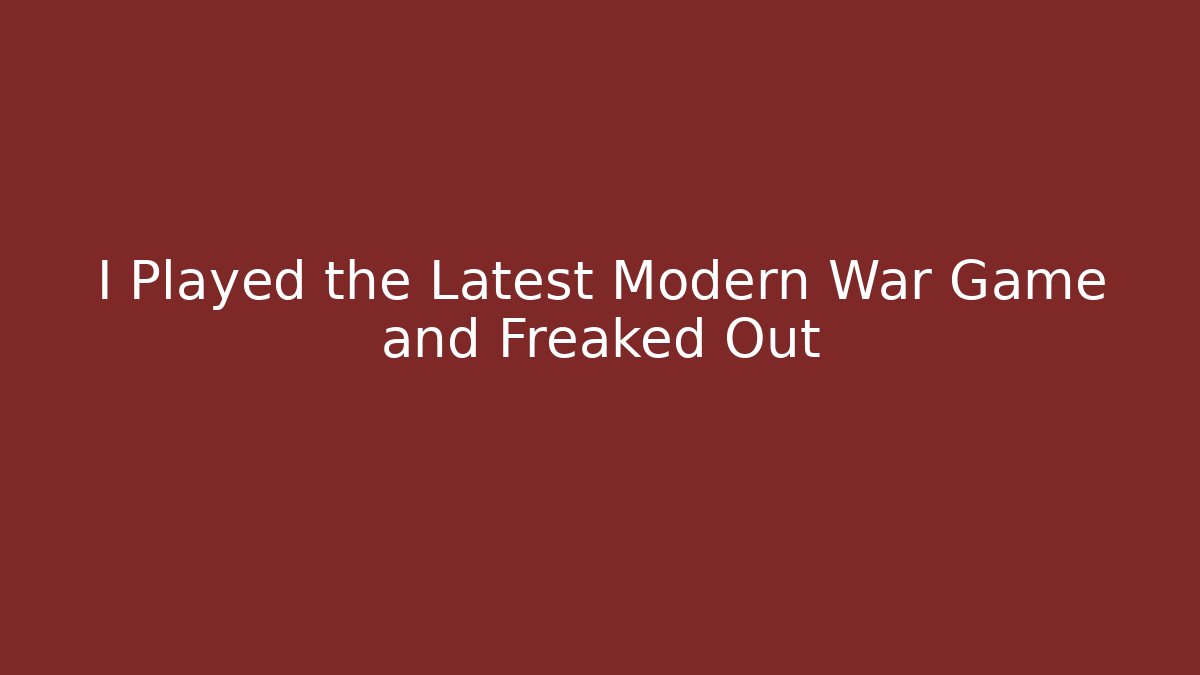 I Played the Latest Modern War Game and Freaked Out